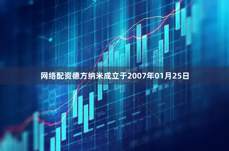 网络配资德方纳米成立于2007年01月25日